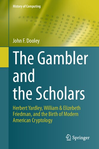 The Gambler and the Scholars: Herbert Yardley, William & Elizebeth Friedman, and the Birth of Modern American Cryptology