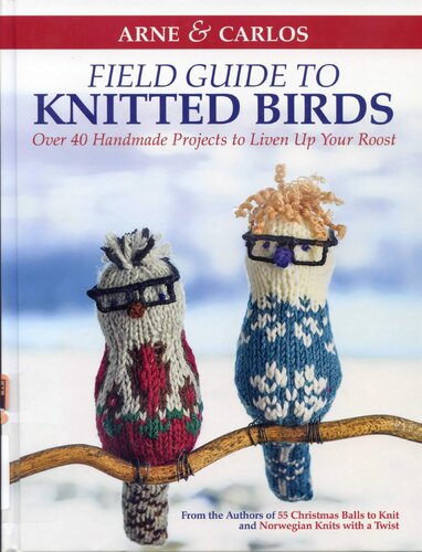 Arne & Carlos' Field Guide to Knitted Birds: Over 40 Handmade Projects to Liven Up Your Roost