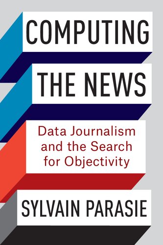 Computing the News: Data Journalism and the Search for Objectivity