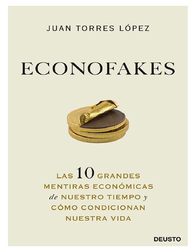 Econofakes: Las 10 grandes mentiras económicas de nuestro tiempo y cómo condicionan nuestra vida