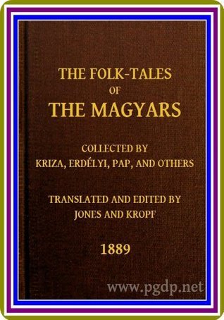 The Folk-Tales of the Magyars: Collected by Kriza, Erdélyi, Pap, and Others