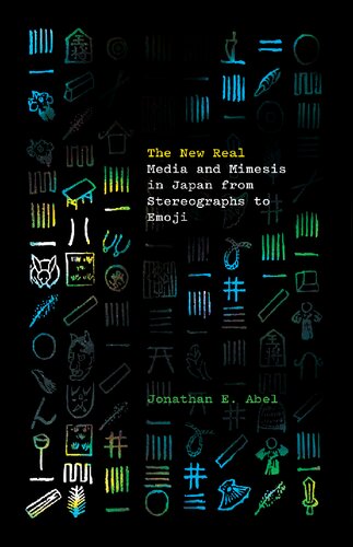 The New Real: Media and Mimesis in Japan from Stereographs to Emoji