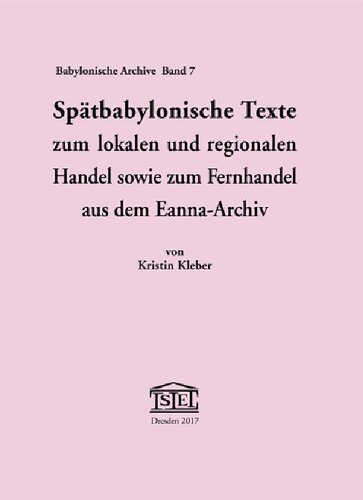 Spätbabylonische Texte zum lokalen und regionalen Handel sowie zum Fernhandel aus dem Eanna-Archiv