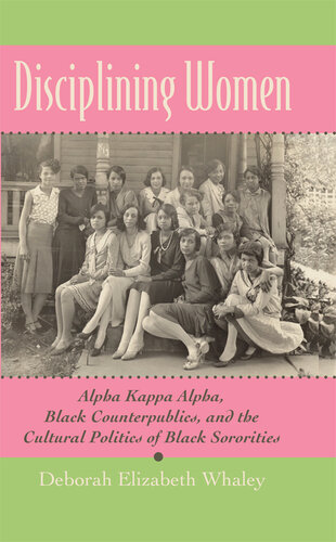 Disciplining Women: Alpha Kappa Alpha, Black Counterpublics, and the Cultural Politics of Black Sororities