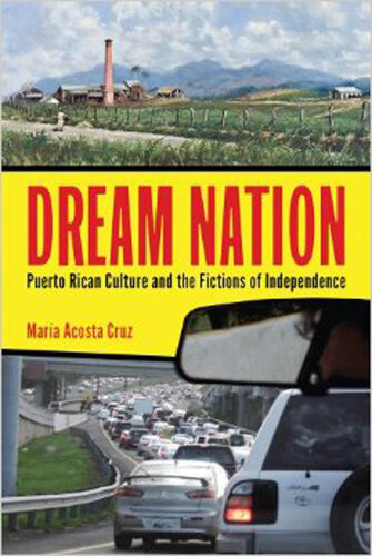 Dream Nation: Puerto Rican Culture and the Fictions of Independence