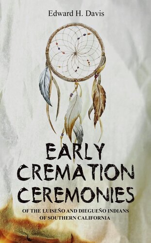 Early Cremation Ceremonies of the Luiseño and Diegueño Indians of Southern California; Vol. 7 No. 3
