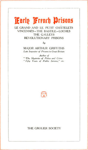 Early French Prisons: Le Grand and Le Petit Chatelets, Vincennes-The Bastile-Loches, the Galleys, Revolutionary Prisons