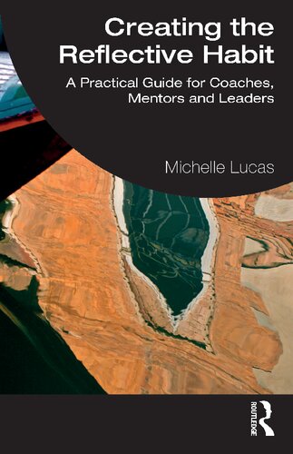 Creating the Reflective Habit: A Practical Guide for Coaches, Mentors and Leaders