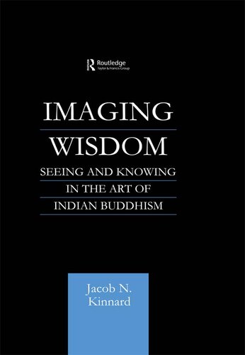 Imaging Wisdom: Seeing and Knowing in the Art of Indian Buddhism