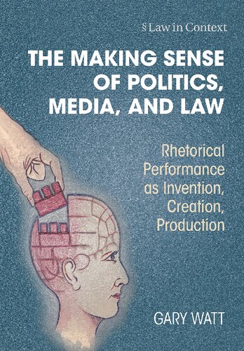 The Making Sense of Politics, Media, and Law: Rhetorical Performance as Invention, Creation, Production