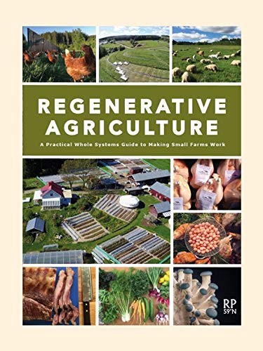 Regenerative Agriculture: A Practical Whole Systems Guide to Making Small Farms Work
