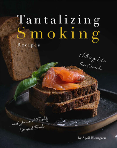 Tantalizing Smoking Recipes: Nothing Like the Crunch and Juice of Freshly Smoked Foods