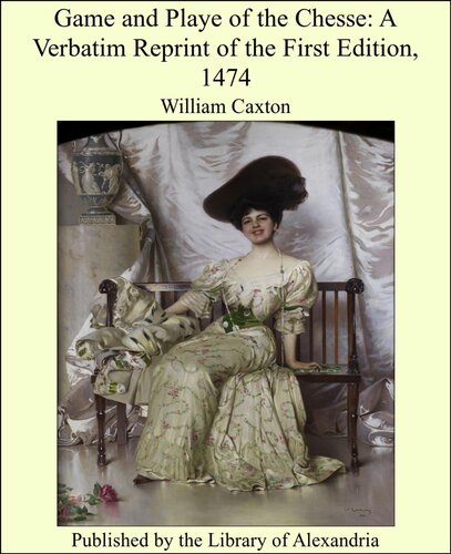 Game and Playe of the Chesse: A Verbatim Reprint of the First Edition, 1474