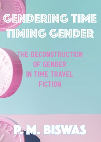 Gendering Time, Timing Gender: The Deconstruction of Gender in Time Travel Fiction