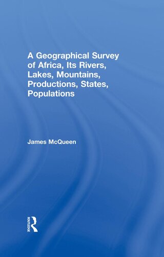 A Geographical Survey of Africa, Its Rivers, Lakes, Mountains, Productions, States, Populations