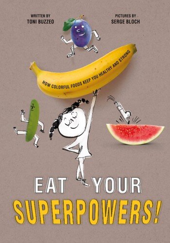Eat Your Superpowers!: How Colorful Foods Keep You Healthy and Strong