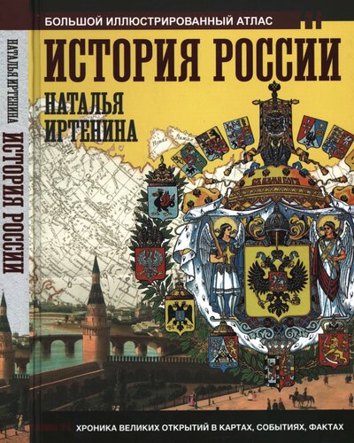История России: иллюстрированный атлас : хроника великих открытий в картах, событиях, фактах