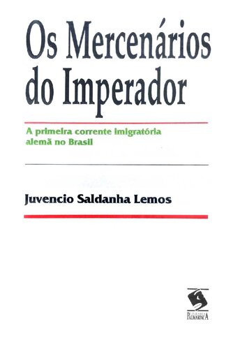 Os Mercenários do Imperador - A primeira corrente imigratória alemã no Brasil 1824-1830