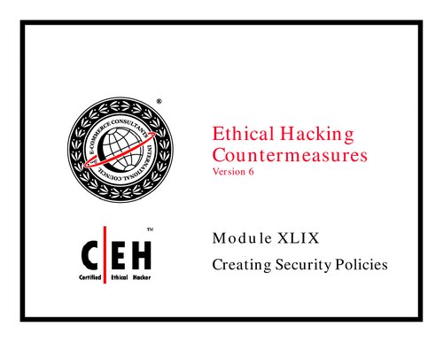 Ethical Hacking Countermeasures, Version 6. ModuleXLIX: Creating Security Policies