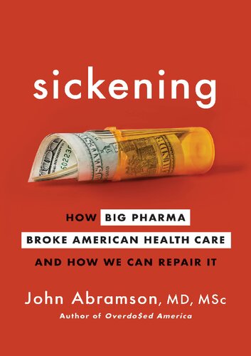 Sickening; How Big Pharma Broke American Health Care and How We Can Repair It