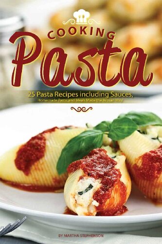 Cooking Pasta: 25 Pasta Recipes Including Sauces, Homemade Pasta, and Meals Made the Artisan Way!
