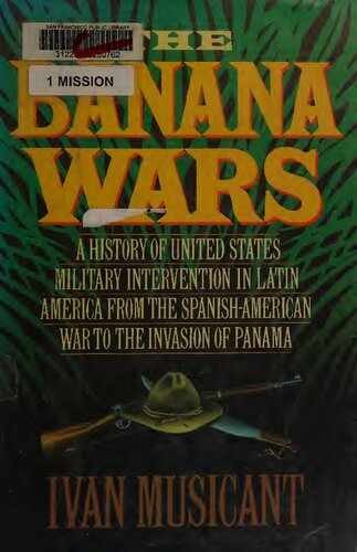 The Banana Wars: A History of United States Military Intervention in Latin America from the Spanish-American War to the Invasion of Panama