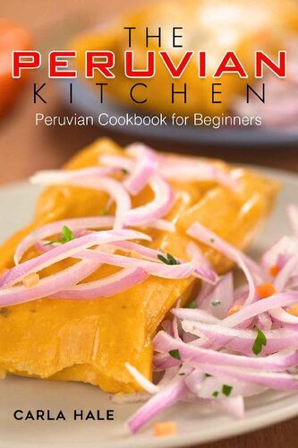 The Peruvian Kitchen: Peruvian Cookbook for Beginners