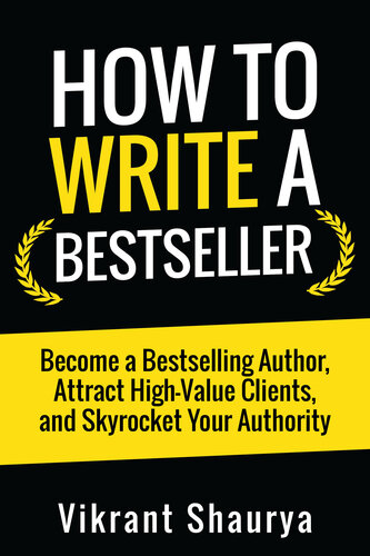 How to Write a Bestseller: Become a Bestselling Author, Attract High-Value Clients, and Skyrocket Your Authority