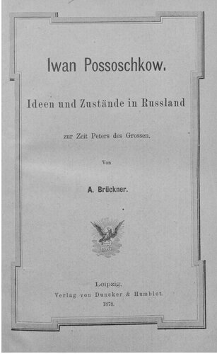 Iwan Possoschkow. Ideen und Zustände in Rußland zur Zeit Peters des Großen
