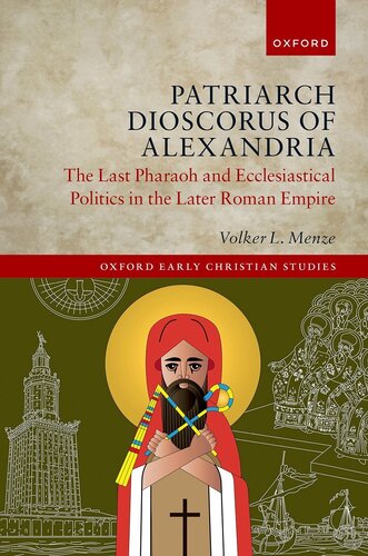 Patriarch Dioscorus of Alexandria: The Last Pharaoh and Ecclesiastical Politics in the Later Roman Empire
