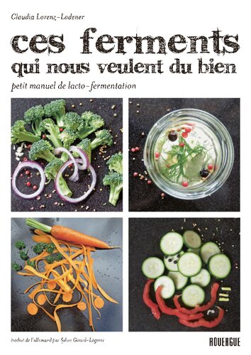 Ces ferments qui nous veulent du bien : Petit manuel de lacto-fermentation