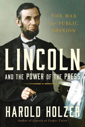 Lincoln and the Power of the Press: The War for Public Opinion
