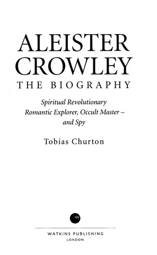 Aleister Crowley - The Biography : Spiritual Revolutionary, Romantic Explorer, Occult Master - and Spy