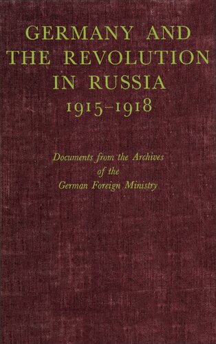 Germany and the Revolution in Russia, 1915-1918: Documents from the Archives of the German Foreign Ministry