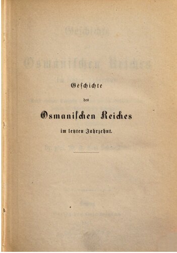 Geschichte des Osmanischen Reiches im letzten Jahrzehnt ; nebst einigen Kapiteln aus der älteren Geschichte zum bessern Verständnis der Gegenwart