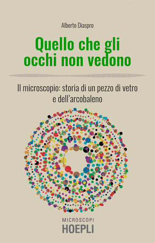 Quello che gli occhi non vedono. Il microscopio: storia di un pezzo di vetro e dell’arcobaleno