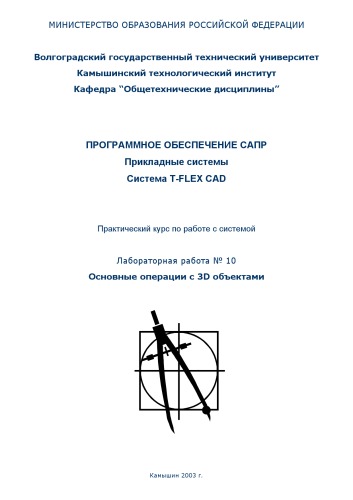 Система T-FLEX CAD. Практический курс по работе с системой. Лабораторная работа № 10. Основные операции с 3D объектами: Методическое пособие
