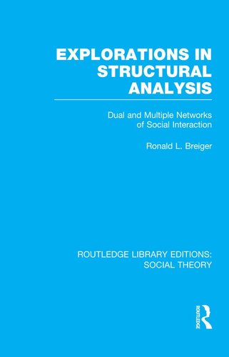 Explorations in Structural Analysis (RLE Social Theory): Dual and Multiple Networks of Social Interaction