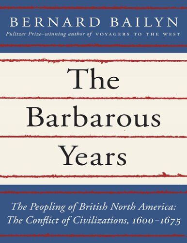 The Barbarous Years_ The Peopling of British North America_ The Conflict of Civilizations, 1600-1675