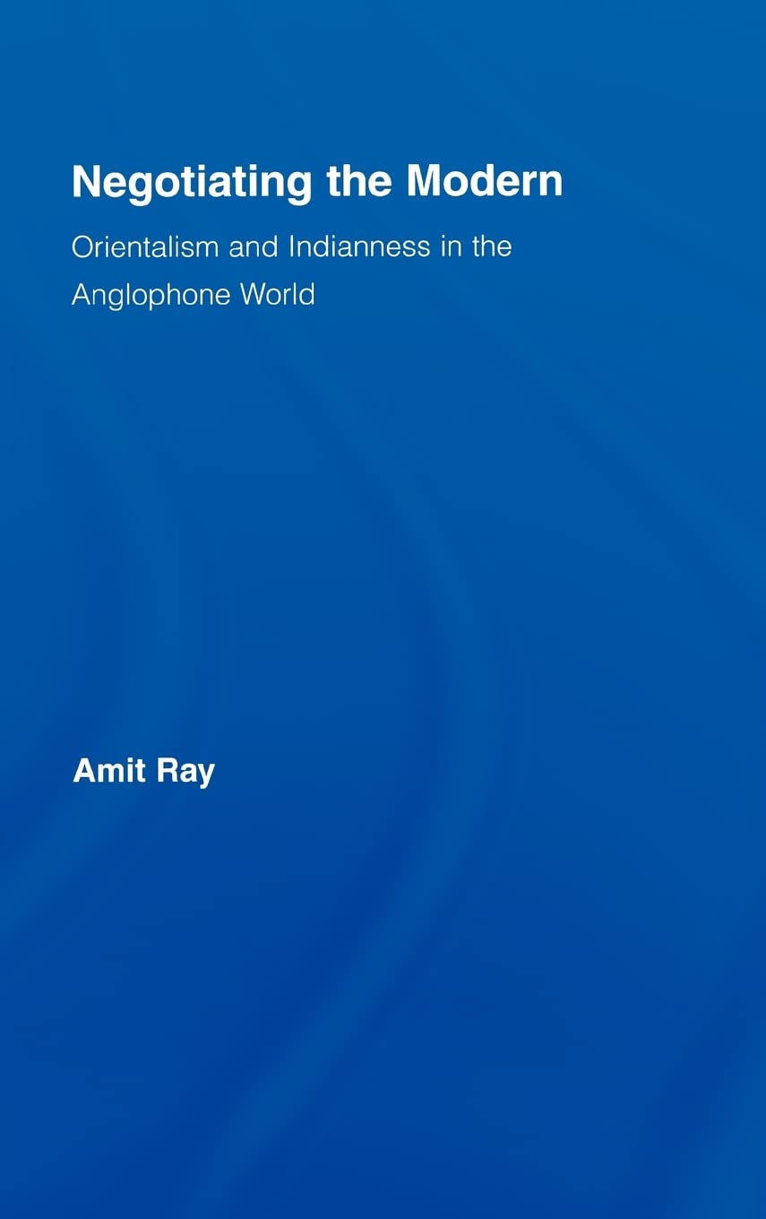 Negotiating the Modern: Orientalism and Indianness in the Anglophone World (Literary Criticism and Cultural Theory)