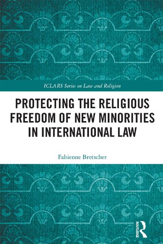 Protecting the Religious Freedom of New Minorities in International Law (ICLARS Series on Law and Religion)