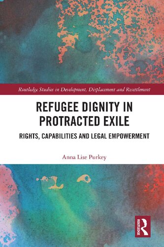 Refugee Dignity in Protracted Exile: Rights, Capabilities and Legal Empowerment (Routledge Studies in Development, Displacement and Resettlement)