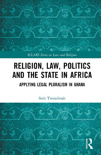 Religion, Law, Politics and the State in Africa: Applying Legal Pluralism in Ghana (ICLARS Series on Law and Religion)