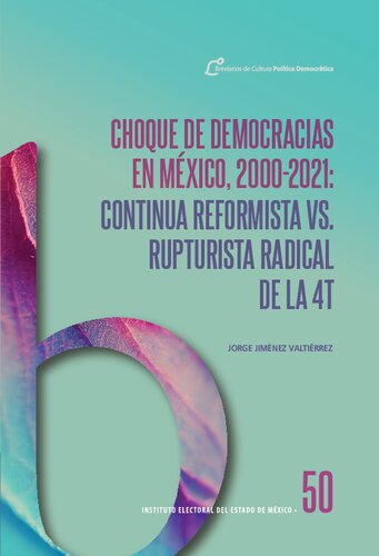 Choque de democracias en México, 2000-2021:continua reformista vs. rupturista radical de la 4T