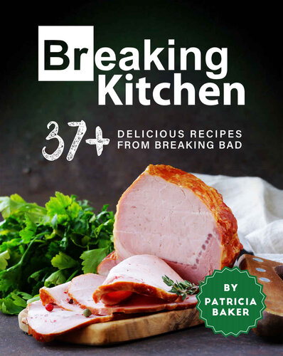 Breaking Kitchen: 37+ Delicious Recipes from Breaking Bad