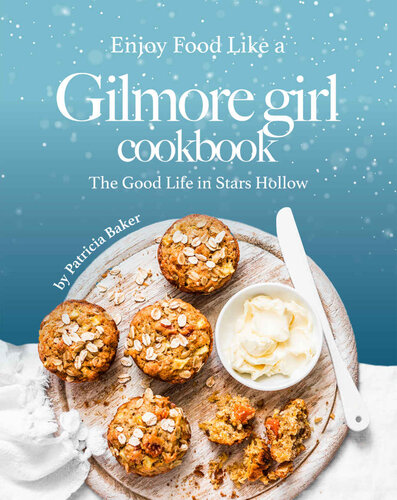 Enjoy Food Like a Gilmore Girl Cookbook: The Good Life in Stars Hollow