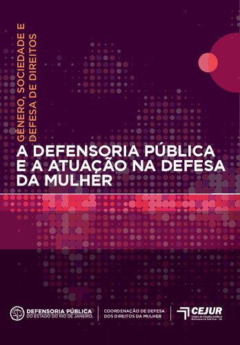 Gênero, sociedade e defesa de direitos : a Defensoria Pública e a atu- ação na defesa da mulher