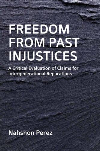 Freedom from Past Injustices: A Critical Evaluation of Claims for Inter-Generational Reparations