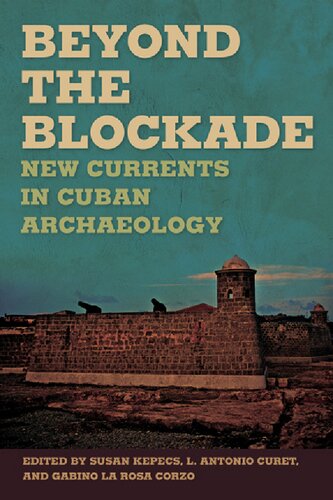 Beyond the Blockade: New Currents in Cuban Archaeology (Caribbean Archaeology and Ethnohistory Series)