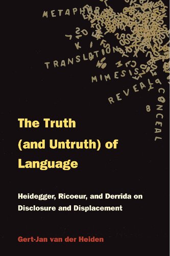 Truth and (Untruth) of Language: Heidegger, Ricoeur and Derrida on Discourse and Displacement: Heidegger, Rieoeur, and Derrida on Disclosure and Displacement